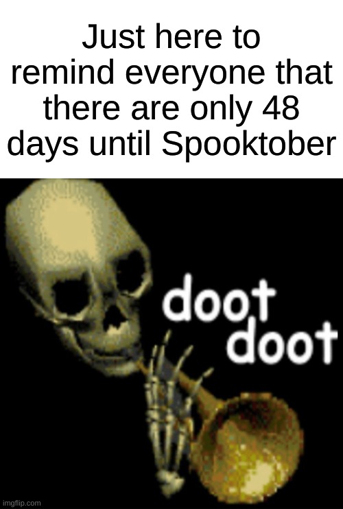 Doot Doot! | Just here to remind everyone that there are only 48 days until Spooktober | image tagged in blank white template,doot doot skeleton,spooktober | made w/ Imgflip meme maker