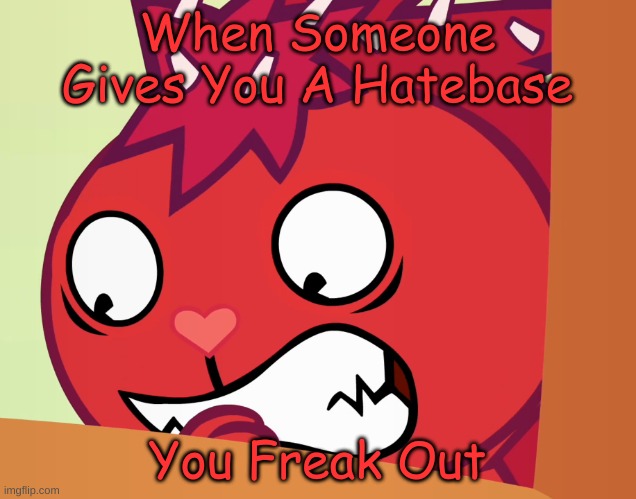 LOL | When Someone Gives You A Hatebase; You Freak Out | image tagged in feared flaky htf | made w/ Imgflip meme maker