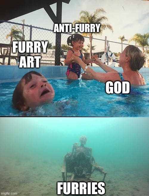 furry | ANTI-FURRY; FURRY ART; GOD; FURRIES | image tagged in drowning kid skeleton | made w/ Imgflip meme maker