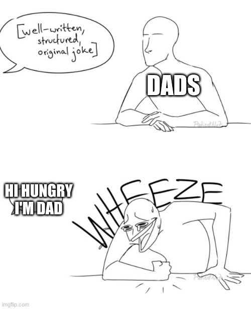 Wheeze | DADS; HI HUNGRY I'M DAD | image tagged in wheeze | made w/ Imgflip meme maker