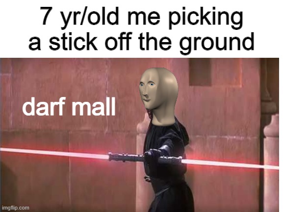 darf mall | 7 yr/old me picking a stick off the ground; darf mall | image tagged in star wars,darth maul,meme man | made w/ Imgflip meme maker