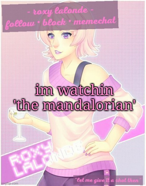 im watchin 'the mandalorian' | image tagged in roxy's temp,the mandalorian | made w/ Imgflip meme maker