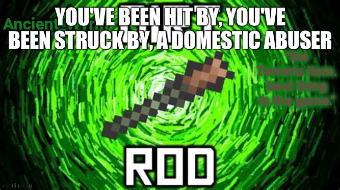 oh no | YOU'VE BEEN HIT BY, YOU'VE BEEN STRUCK BY, A DOMESTIC ABUSER | image tagged in ancient_wyrm's dirt rod temp | made w/ Imgflip meme maker