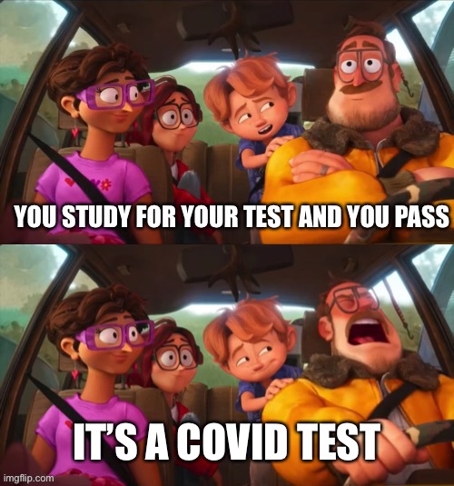There are some tests you have to fail in life. | YOU STUDY FOR YOUR TEST AND YOU PASS; IT’S A COVID TEST | image tagged in rick mitchell scream,the mitchells vs the machines,covid-19,test,memes,funny | made w/ Imgflip meme maker