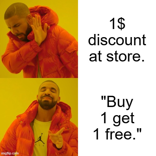 Drake Hotline Bling | 1$ discount at store. "Buy 1 get 1 free." | image tagged in memes,drake hotline bling | made w/ Imgflip meme maker