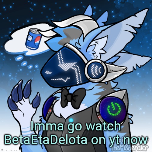 Elias the protogen | Imma go watch BetaEtaDelota on yt now | image tagged in elias the protogen | made w/ Imgflip meme maker