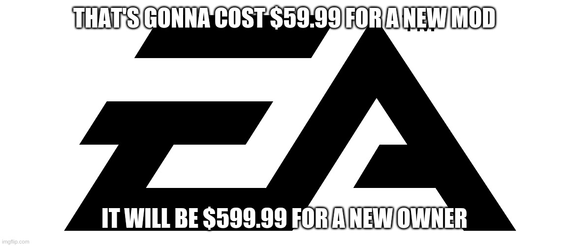 THAT'S GONNA COST $59.99 FOR A NEW MOD IT WILL BE $599.99 FOR A NEW OWNER | made w/ Imgflip meme maker