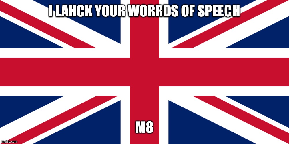 I LAHCK YOUR WORRDS OF SPEECH M8 | made w/ Imgflip meme maker