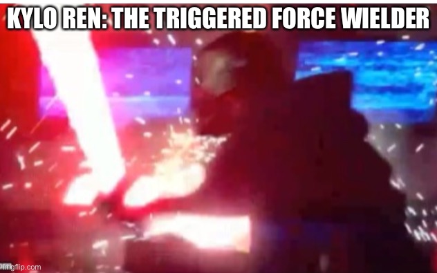 this is kinda true tho | KYLO REN: THE TRIGGERED FORCE WIELDER | image tagged in triggered,kylo ren,offended,funny | made w/ Imgflip meme maker