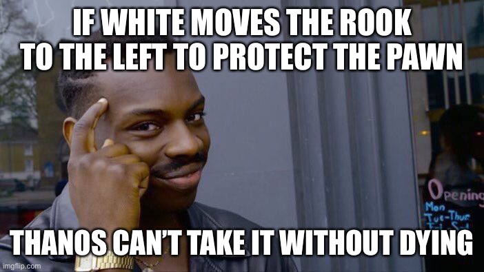 Roll Safe Think About It Meme | IF WHITE MOVES THE ROOK TO THE LEFT TO PROTECT THE PAWN THANOS CAN’T TAKE IT WITHOUT DYING | image tagged in memes,roll safe think about it | made w/ Imgflip meme maker