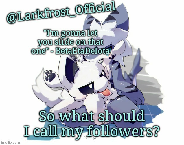 Larkfrost_Official Squid dog x Tiger shark Announcement Template | So what should I call my followers? | image tagged in larkfrost_official squid dog x tiger shark announcement template | made w/ Imgflip meme maker