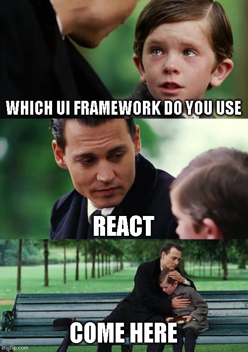 react supremacy | WHICH UI FRAMEWORK DO YOU USE; REACT; COME HERE | image tagged in memes,finding neverland | made w/ Imgflip meme maker