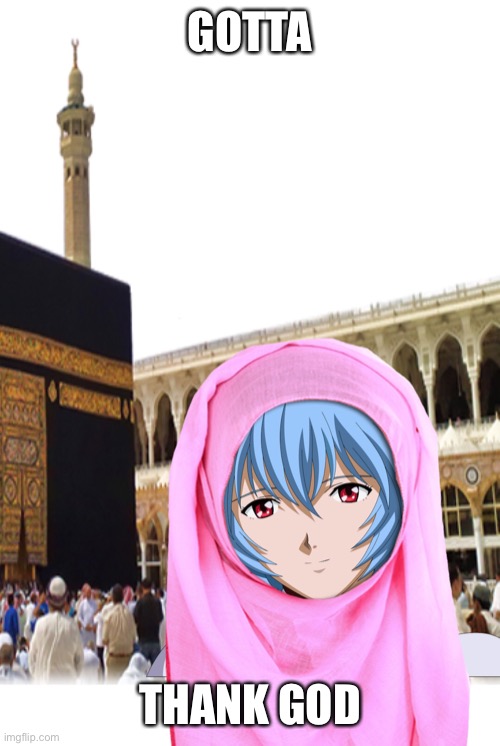 Muslim rei | GOTTA; THANK GOD | image tagged in anime,nge,rei,neon genesis evangelion | made w/ Imgflip meme maker
