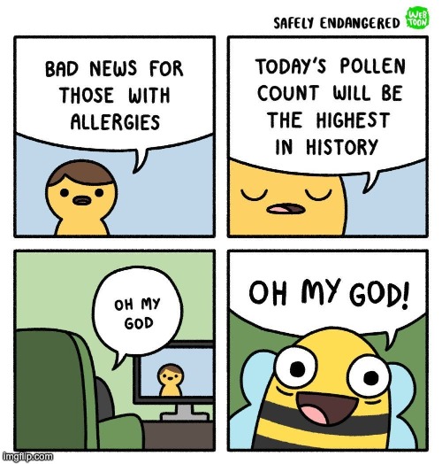 At least the bees are happy | image tagged in bee,comics,pollen | made w/ Imgflip meme maker