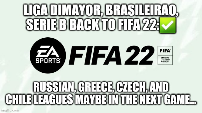Welcome Back Liga Dimayor, Brasileirao and Serie BKT in FIFA 22 after Indian, Hungarian, Cypriot and English 5th Division | LIGA DIMAYOR, BRASILEIRAO, SERIE B BACK TO FIFA 22:✅; RUSSIAN, GREECE, CZECH, AND CHILE LEAGUES MAYBE IN THE NEXT GAME... | image tagged in fifa,football,gaming,memes | made w/ Imgflip meme maker