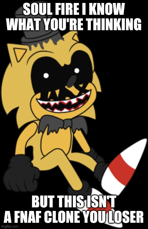 SOUL FIRE I KNOW WHAT YOU'RE THINKING; BUT THIS ISN'T A FNAF CLONE YOU LOSER | made w/ Imgflip meme maker