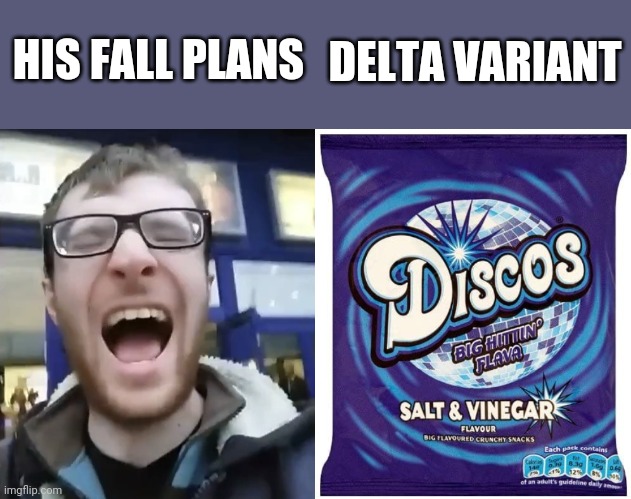 lulz | DELTA VARIANT; HIS FALL PLANS | image tagged in zender man screaming,discos,coronavirus,covid-19,delta,fall plans | made w/ Imgflip meme maker