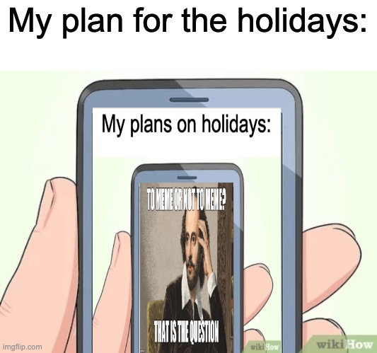 Blank phone | My plan for the holidays: | image tagged in blank phone,phones,memes | made w/ Imgflip meme maker
