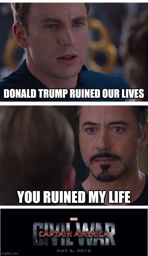 This better be featured | DONALD TRUMP RUINED OUR LIVES; YOU RUINED MY LIFE | image tagged in memes,marvel civil war 1 | made w/ Imgflip meme maker