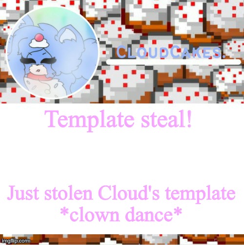 I am a thief | Template steal! Just stolen Cloud's template
*clown dance* | image tagged in the cake foxo temp ty suga | made w/ Imgflip meme maker