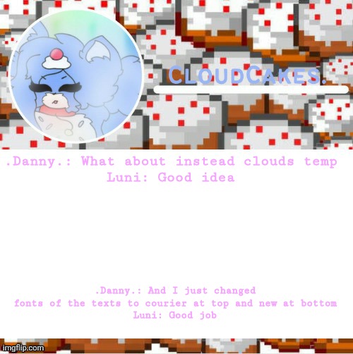 The cake foxo temp (Ty suga!!) | .Danny.: What about instead clouds temp
Luni: Good idea; .Danny.: And I just changed fonts of the texts to courier at top and new at bottom
Luni: Good job | image tagged in the cake foxo temp ty suga | made w/ Imgflip meme maker