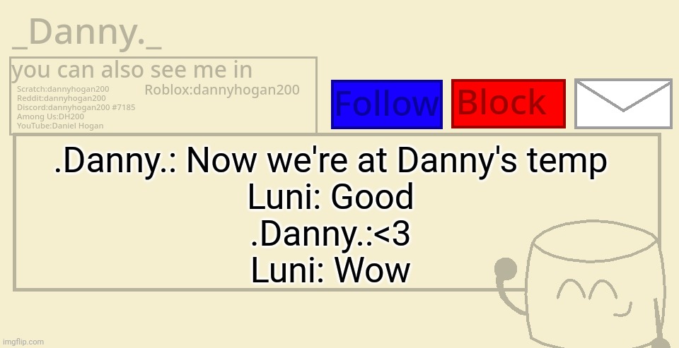 _Danny._ announcement template | .Danny.: Now we're at Danny's temp
Luni: Good
.Danny.:<3
Luni: Wow | image tagged in _danny _ announcement template | made w/ Imgflip meme maker