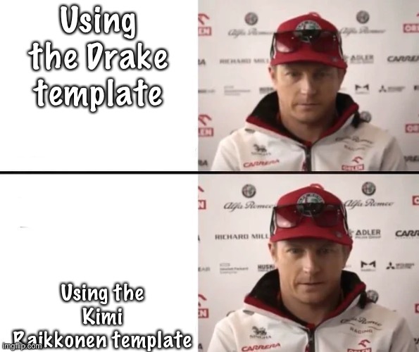 Kimi drake format |  Using the Drake template; Using the Kimi Raikkonen template | image tagged in kimi drake format,f1 meme championship,kimi raikkonen,f1,formula 1,raikkonen | made w/ Imgflip meme maker