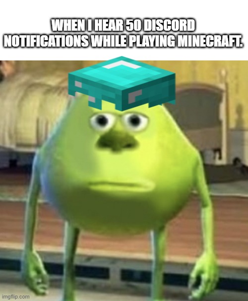 When I play Minecraft with Discord Notifications on Meme | WHEN I HEAR 50 DISCORD NOTIFICATIONS WHILE PLAYING MINECRAFT. | image tagged in mike wazowski face swap,relatable,minecraft | made w/ Imgflip meme maker