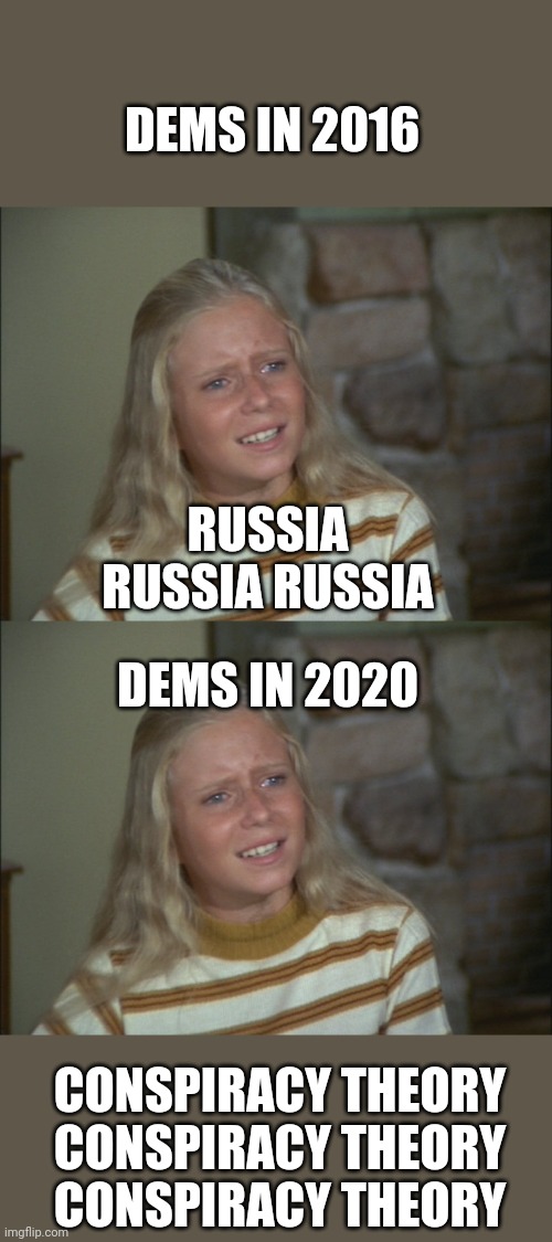 How the tune so quickly changes. | DEMS IN 2016; RUSSIA RUSSIA RUSSIA; DEMS IN 2020; CONSPIRACY THEORY CONSPIRACY THEORY CONSPIRACY THEORY | image tagged in marcia marcia marcia,yep libs for ya | made w/ Imgflip meme maker