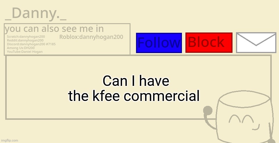 _Danny._ announcement template | Can I have the kfee commercial | image tagged in _danny _ announcement template | made w/ Imgflip meme maker