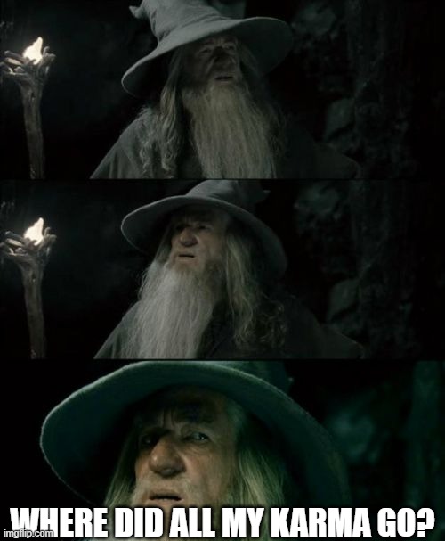 Confused Gandalf | WHERE DID ALL MY KARMA GO? | image tagged in memes,confused gandalf,memes | made w/ Imgflip meme maker
