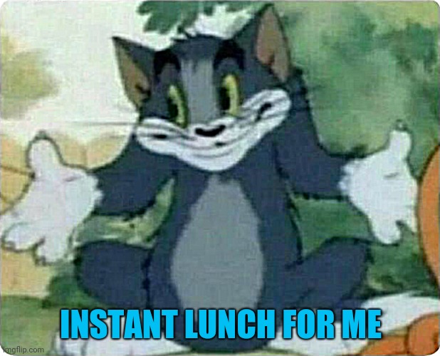 Tom Shrugging | INSTANT LUNCH FOR ME | image tagged in tom shrugging | made w/ Imgflip meme maker