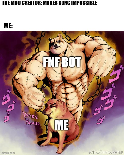 He left me no choise | THE MOD CREATOR: MAKES SONG IMPOSSIBLE; ME:; FNF BOT; ME | image tagged in jojo doge vs cheems,fnf,buff doge vs cheems | made w/ Imgflip meme maker