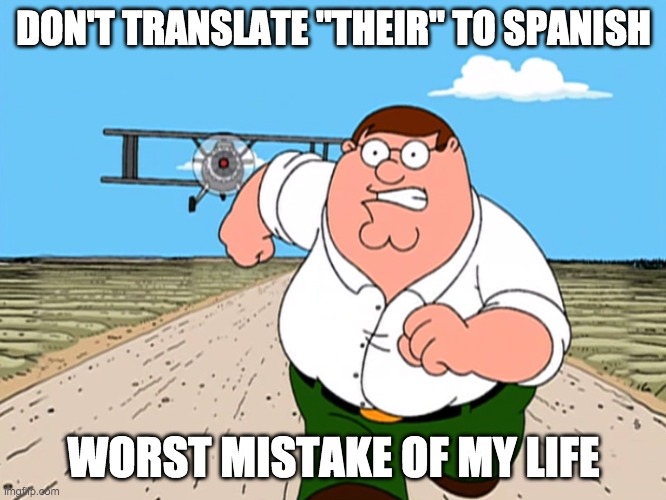 Peter Griffin running away | DON'T TRANSLATE "THEIR" TO SPANISH; WORST MISTAKE OF MY LIFE | image tagged in peter griffin running away | made w/ Imgflip meme maker