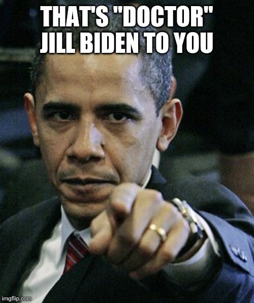 obama pointing finger | THAT'S "DOCTOR" JILL BIDEN TO YOU | image tagged in obama pointing finger | made w/ Imgflip meme maker