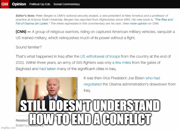 Okay for CNN, but rejected by the Joe Biden stream. Rejecting anything honestly critical. Way to go. | STILL DOESN'T UNDERSTAND HOW TO END A CONFLICT | image tagged in taliban,pull out,vietnam,iraq,foreign policy,task failed successfully | made w/ Imgflip meme maker