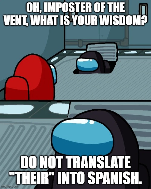impostor of the vent | OH, IMPOSTER OF THE VENT, WHAT IS YOUR WISDOM? DO NOT TRANSLATE "THEIR" INTO SPANISH. | image tagged in impostor of the vent | made w/ Imgflip meme maker