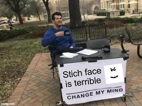 Change My Mind Meme | Stich face is terrible | image tagged in memes,change my mind | made w/ Imgflip meme maker