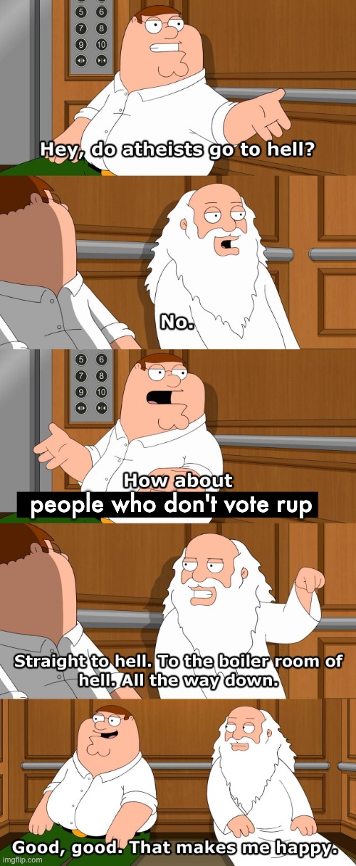 I can't believe you didn't vote RUP! You can still fix this! Vote for the RUP on the 29th of August, make the right choice! | people who don't vote rup | image tagged in family guy god in elevator,memes,unfunny | made w/ Imgflip meme maker