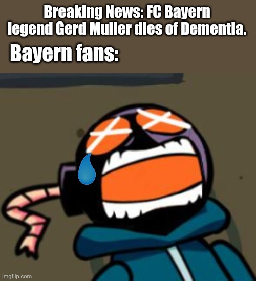 R.I.P. Gerd Muller | Breaking News: FC Bayern legend Gerd Muller dies of Dementia. Bayern fans: | image tagged in ballastic from whitty mod screaming,gerd muller,bayern munich,rip,sad,memes | made w/ Imgflip meme maker