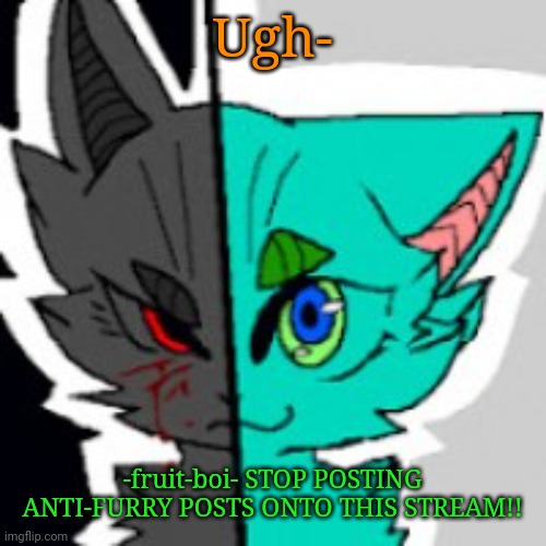 Why you people keep approving his posts???? | Ugh-; -fruit-boi- STOP POSTING ANTI-FURRY POSTS ONTO THIS STREAM!! | image tagged in retrofurry announcement template | made w/ Imgflip meme maker