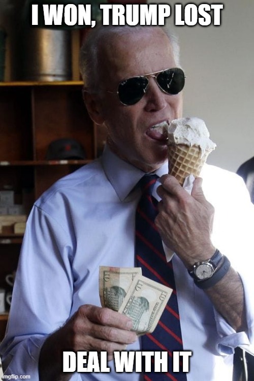 I WON, TRUMP LOST; DEAL WITH IT | image tagged in joe biden,donald trump,ice cream | made w/ Imgflip meme maker