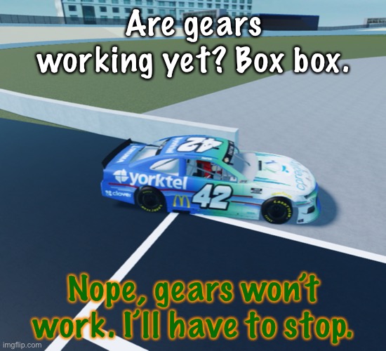 Boyfriend suffered the same fate as Sonic and Kubica. | Are gears working yet? Box box. Nope, gears won’t work. I’ll have to stop. | image tagged in gearbox,boyfriend,fnf,memes,nascar,nmcs | made w/ Imgflip meme maker