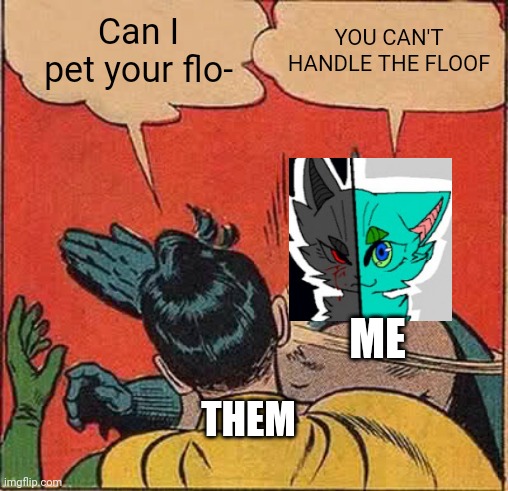 XDDDDD Retro's floof is too much for you to handle- >:3 | Can I pet your flo-; YOU CAN'T HANDLE THE FLOOF; ME; THEM | image tagged in memes,batman slapping robin,furries,retrofurry | made w/ Imgflip meme maker