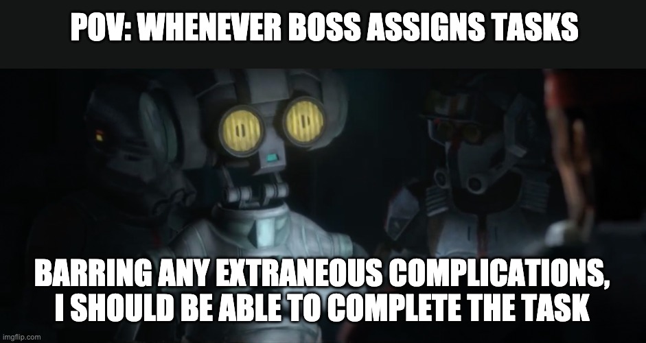 POV: WHENEVER BOSS ASSIGNS TASKS; BARRING ANY EXTRANEOUS COMPLICATIONS, I SHOULD BE ABLE TO COMPLETE THE TASK | image tagged in memes,star wars | made w/ Imgflip meme maker