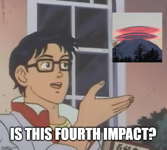 Is This A Pigeon | IS THIS FOURTH IMPACT? | image tagged in memes,is this a pigeon | made w/ Imgflip meme maker