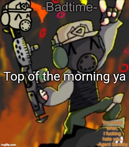 TOP OF THE MORNIN LADDIES MY NAME IS JACKSEPTICEYE | Top of the morning ya | image tagged in badtime s chaos temp | made w/ Imgflip meme maker