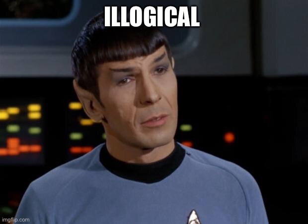 Spock Illogical | ILLOGICAL | image tagged in spock illogical | made w/ Imgflip meme maker