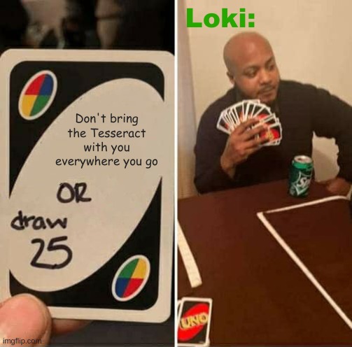 Loki + Tesseract | Loki:; Don't bring the Tesseract with you everywhere you go | image tagged in memes,uno draw 25 cards | made w/ Imgflip meme maker