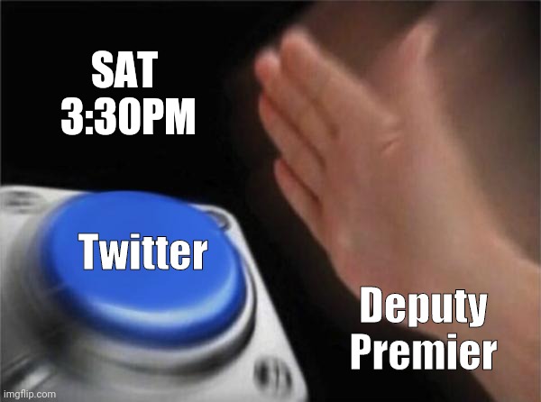 Blank Not Premier | SAT 
3:30PM; Twitter; Deputy Premier | image tagged in memes,blank nut button,nsw,lockdown,twitter | made w/ Imgflip meme maker